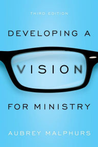 Title: Developing a Vision for Ministry / Edition 3, Author: Aubrey Malphurs
