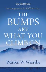 Title: The Bumps Are What You Climb On: Encouragement for Difficult Days, Author: Warren W. Wiersbe