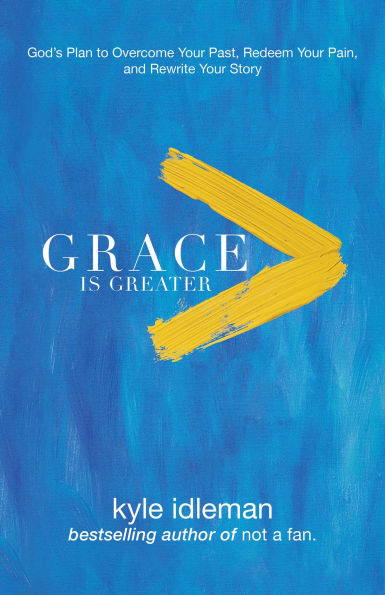 Grace Is Greater: God's Plan to Overcome Your Past, Redeem Your Pain, and Rewrite Your Story