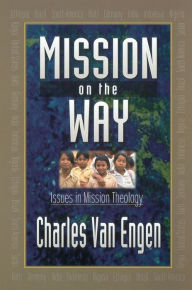 Title: Mission on the Way: Issues in Mission Theology, Author: Charles E. Van Engen
