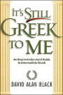 It's Still Greek to Me: An Easy-to-Understand Guide to Intermediate Greek