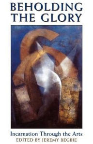 Beholding the Glory: Incarnation through the Arts