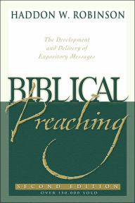 Biblical Preaching: The Development and Delivery of Expository Messages / Edition 2