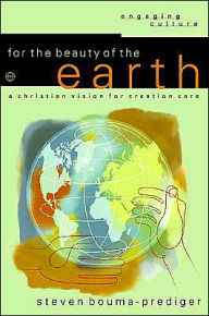 Title: For the Beauty of the Earth: A Christian Vision for Creation Care / Edition 1, Author: Steven Bouma-Prediger