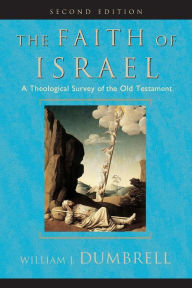 Title: The Faith of Israel: A Theological Survey of the Old Testament / Edition 2, Author: William J. Dumbrell