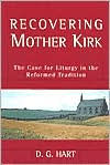 Recovering Mother Kirk: The Case for Liturgy in the Reformed Tradition