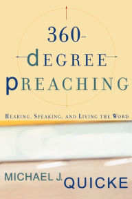 Title: 360-Degree Preaching: Hearing, Speaking, and Living the Word, Author: Michael J. Quicke