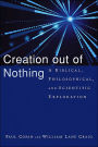 Creation out of Nothing: A Biblical, Philosophical, and Scientific Exploration