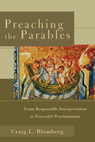 Title: Preaching the Parables: From Responsible Interpretation to Powerful Proclamation, Author: Craig L. Blomberg