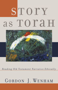 Title: Story as Torah: Reading Old Testament Narrative Ethically, Author: Gordon J. Wenham