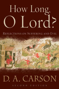 Title: How Long, O Lord?: Reflections on Suffering and Evil, Author: D. A. Carson