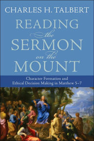 Title: Reading the Sermon on the Mount: Character Formation and Decision Making in Matthew 5-7, Author: Charles H. Talbert