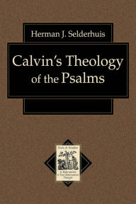 Title: Calvin's Theology of the Psalms, Author: Herman J. Selderhuis
