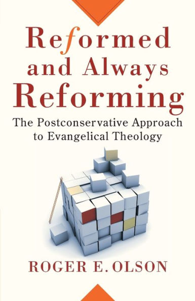 Reformed and Always Reforming: The Postconservative Approach to Evangelical Theology