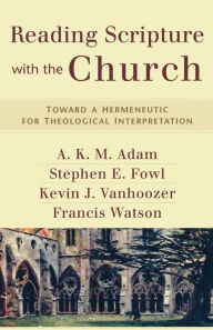 Title: Reading Scripture with the Church: Toward a Hermeneutic for Theological Interpretation, Author: A. K. M. Adam