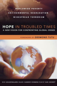 Title: Hope in Troubled Times: A New Vision for Confronting Global Crises / Edition 1, Author: Bob Goudzwaard