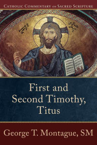 Title: First and Second Timothy, Titus (Catholic Commentary on Sacred Scripture), Author: George T. Montague