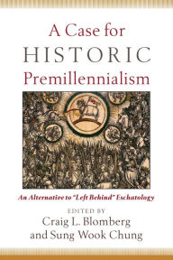 A Case for Historic Premillennialism: An Alternative to