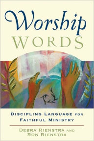 Title: Worship Words: Discipling Language for Faithful Ministry, Author: Debra Rienstra