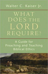 What Does the Lord Require?: A Guide for Preaching and Teaching Biblical Ethics