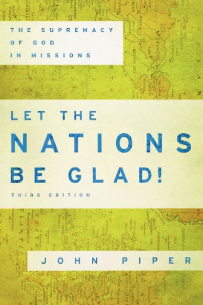 Let the Nations Be Glad!: The Supremacy of God in Missions / Edition 3