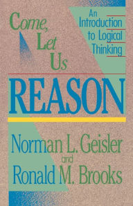 Title: Come, Let Us Reason: An Introduction to Logical Thinking, Author: Norman L. Geisler