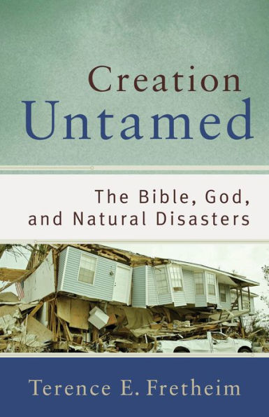 Creation Untamed: The Bible, God, and Natural Disasters