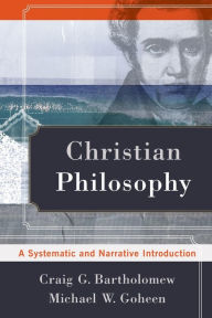 Title: Christian Philosophy: A Systematic and Narrative Introduction, Author: Craig G. Bartholomew