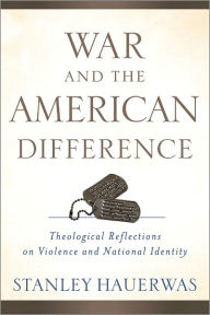 Title: War and the American Difference: Theological Reflections on Violence and National Identity, Author: Stanley Hauerwas