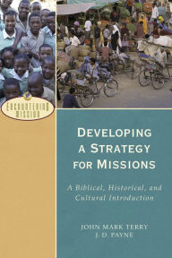 Title: Developing a Strategy for Missions: A Biblical, Historical, and Cultural Introduction, Author: J. D. Payne