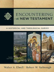 Title: Encountering the New Testament: A Historical and Theological Survey / Edition 3, Author: Walter A. Elwell