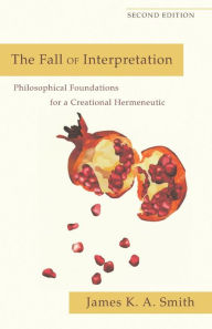 Title: The Fall of Interpretation: Philosophical Foundations for a Creational Hermeneutic, Author: James K. A. Smith