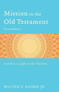Title: Mission in the Old Testament: Israel as a Light to the Nations, Author: Walter C. Kaiser