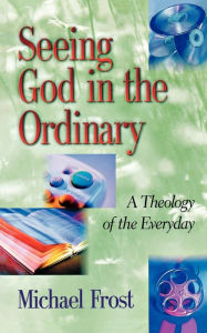 Seeing God in the Ordinary: A Theology of the Everyday