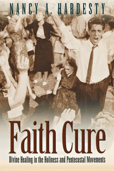 Faith Cure: Divine Healing in the Holiness and Pentecostal Movements