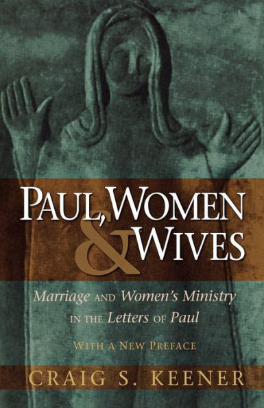 Paul, Women, and Wives: Marriage and Women's Ministry in the Letters of Paul