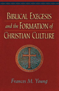 Title: Biblical Exegesis and the Formation of Christian Culture, Author: Frances M. Young
