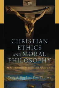 Title: Christian Ethics and Moral Philosophy: An Introduction to Issues and Approaches, Author: Craig A. Boyd