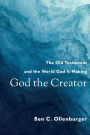 God the Creator: The Old Testament and the World God Is Making