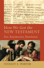 How We Got the New Testament: Text, Transmission, Translation