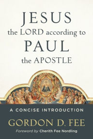 Title: Jesus the Lord according to Paul the Apostle: A Concise Introduction, Author: Gordon D. Fee