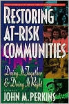 Title: Restoring At-Risk Communities: Doing It Together and Doing It Right, Author: John M. Perkins