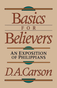 Title: Basics for Believers: An Exposition of Philippians, Author: D A Carson