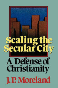 Title: Scaling the Secular City: A Defense of Christianity, Author: J. P. Moreland