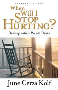 Title: When Will I Stop Hurting?: Dealing with a Recent Death, Author: June Cerza Kolf