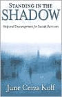 Standing in the Shadow: Help and Encouragement for Suicide Survivors