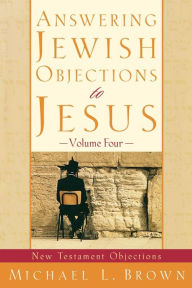 Title: Answering Jewish Objections to Jesus: New Testament Objections, Author: Michael L. Brown