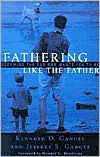Fathering Like the Father: Becoming the Dad God Wants You to Be