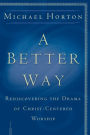 A Better Way: Rediscovering the Drama of God-Centered Worship