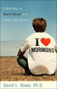 Title: I Love Mormons: A New Way to Share Christ with Latter-day Saints, Author: David L. Rowe